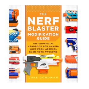The Nerf Blaster Modification Guide Luke Goodman